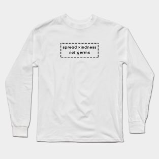 Spread Kindness not Germs, Quarantine, Pandemic, Hygiene Long Sleeve T-Shirt